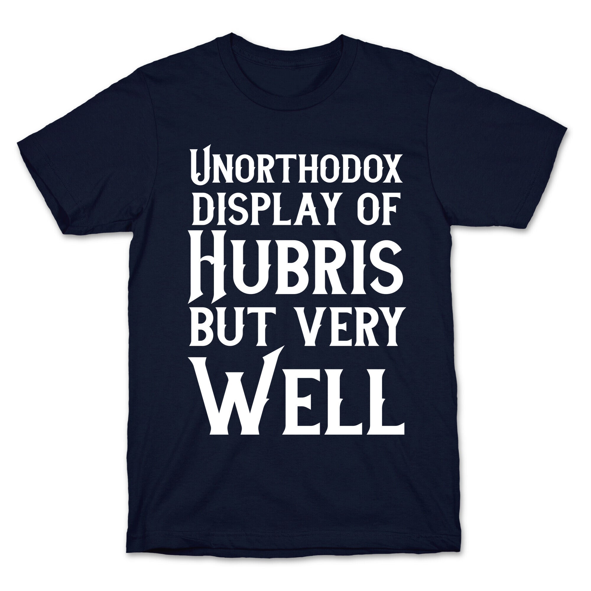 Unorthodox Display of Hubris, But Very Well T-Shirt